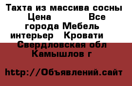 Тахта из массива сосны › Цена ­ 4 600 - Все города Мебель, интерьер » Кровати   . Свердловская обл.,Камышлов г.